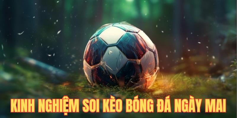 kinh-nghiệm-chơi-kèo-bóng-đá-ngày-mai-thắng-lớn