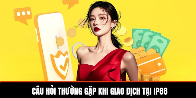 cau-hoi-thuong-gap-khi-giao-dich-tai-ip88